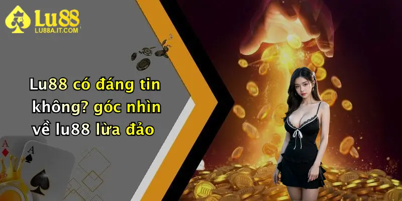 Lu88 Lừa Đảo?: Sự Thật Bất Ngờ Về Nhà Cái Hot Nhất Hiện Nay 5 Lu88 có đáng tin không? góc nhìn về lu88 lừa đảo