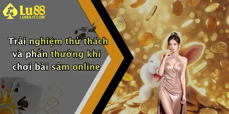 Game Bài Sâm: Đăng Ký Lu88 Nhận Quà Lớn, Đánh Sâm Đổi Thưởng Cực Đã 5 Trải nghiệm thử thách và phần thưởng khi chơi bài sâm online